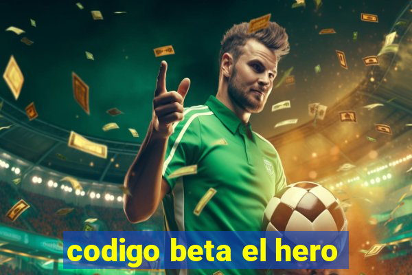 codigo beta el hero